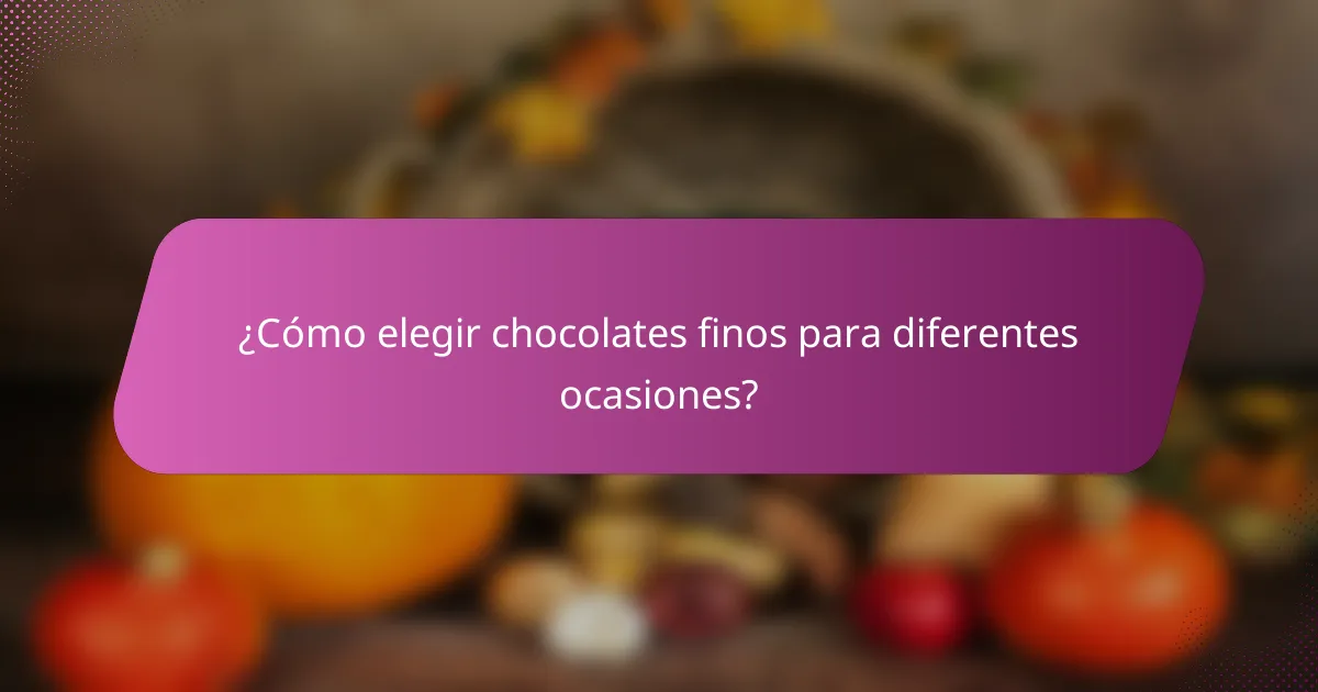¿Cómo elegir chocolates finos para diferentes ocasiones?