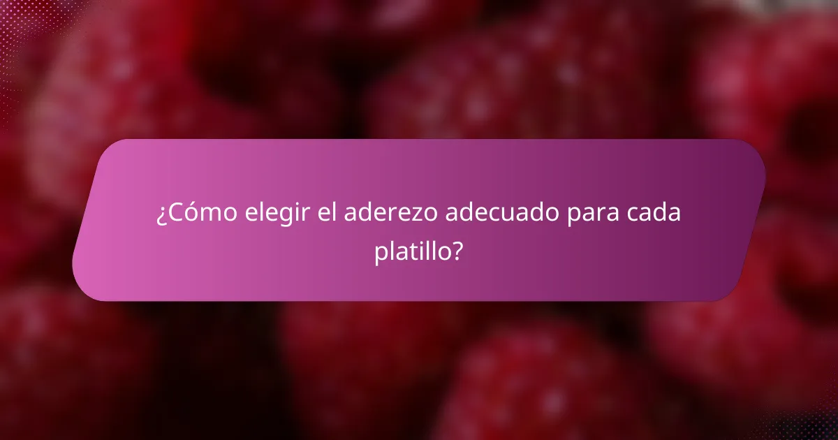 ¿Cómo elegir el aderezo adecuado para cada platillo?