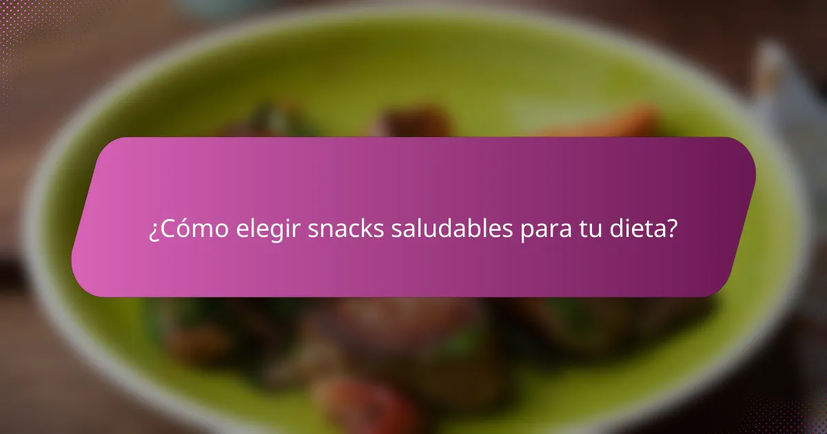 ¿Cómo elegir snacks saludables para tu dieta?