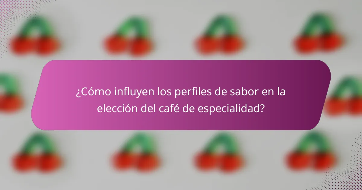 ¿Cómo influyen los perfiles de sabor en la elección del café de especialidad?