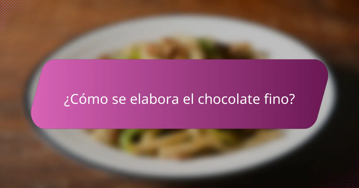 ¿Cómo se elabora el chocolate fino?