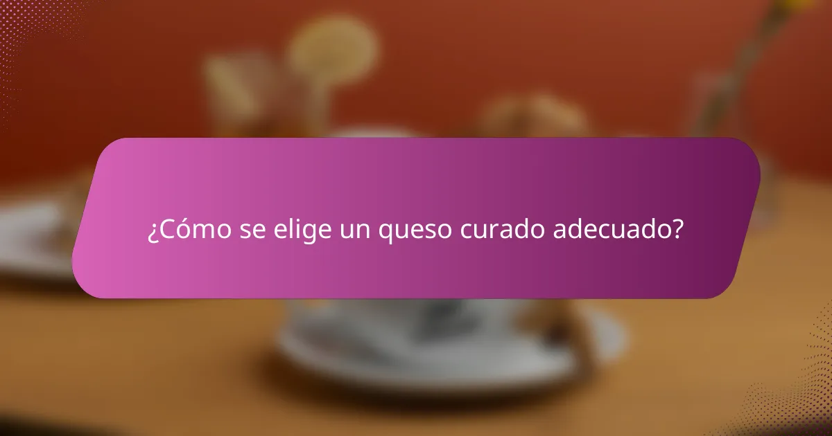 ¿Cómo se elige un queso curado adecuado?