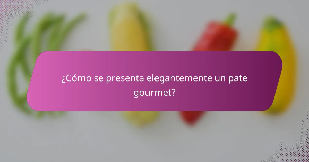 ¿Cómo se presenta elegantemente un pate gourmet?