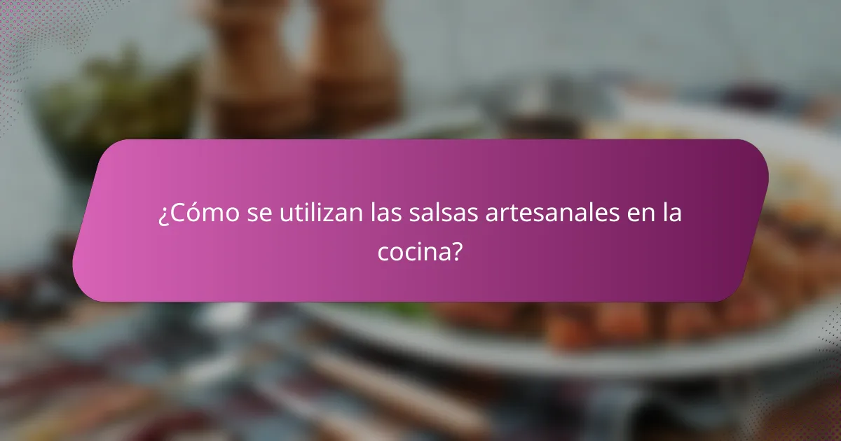 ¿Cómo se utilizan las salsas artesanales en la cocina?