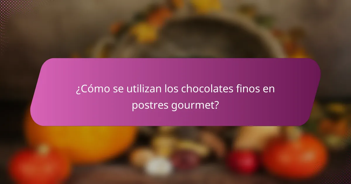 ¿Cómo se utilizan los chocolates finos en postres gourmet?
