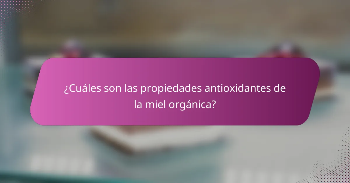 ¿Cuáles son las propiedades antioxidantes de la miel orgánica?