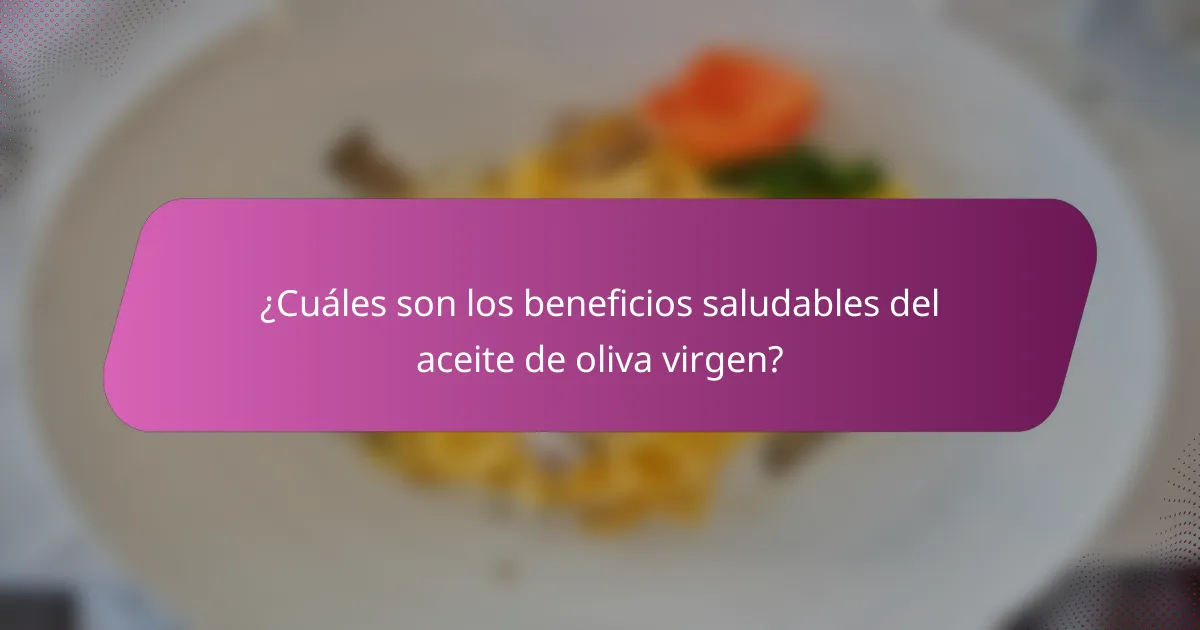 ¿Cuáles son los beneficios saludables del aceite de oliva virgen?