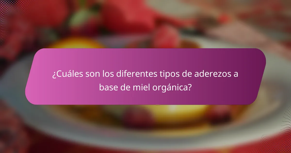 ¿Cuáles son los diferentes tipos de aderezos a base de miel orgánica?