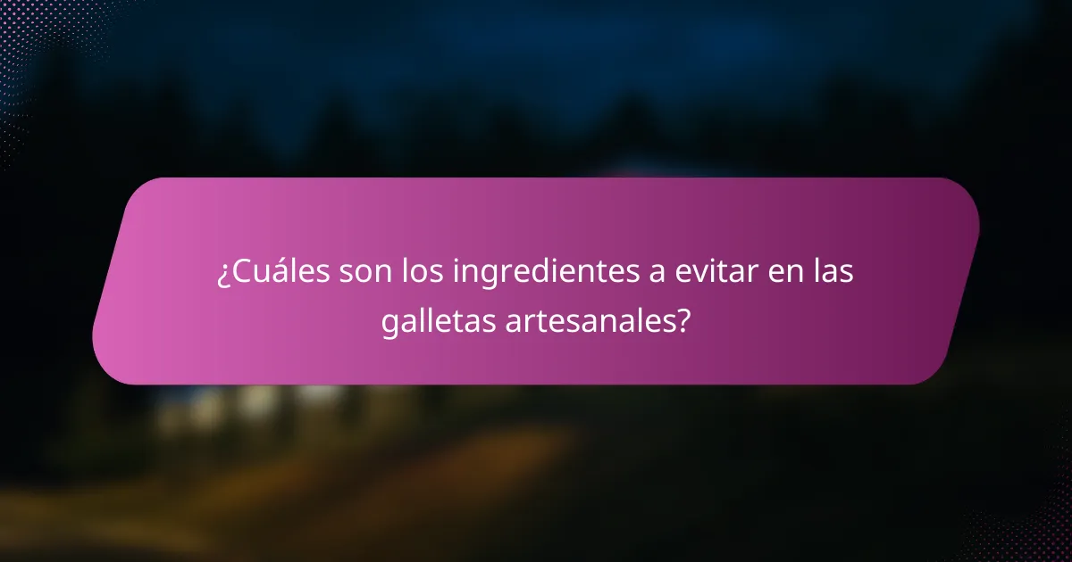 ¿Cuáles son los ingredientes a evitar en las galletas artesanales?