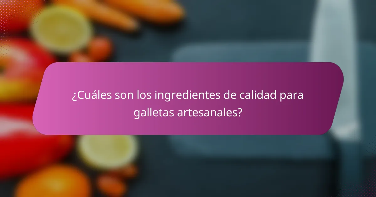 ¿Cuáles son los ingredientes de calidad para galletas artesanales?
