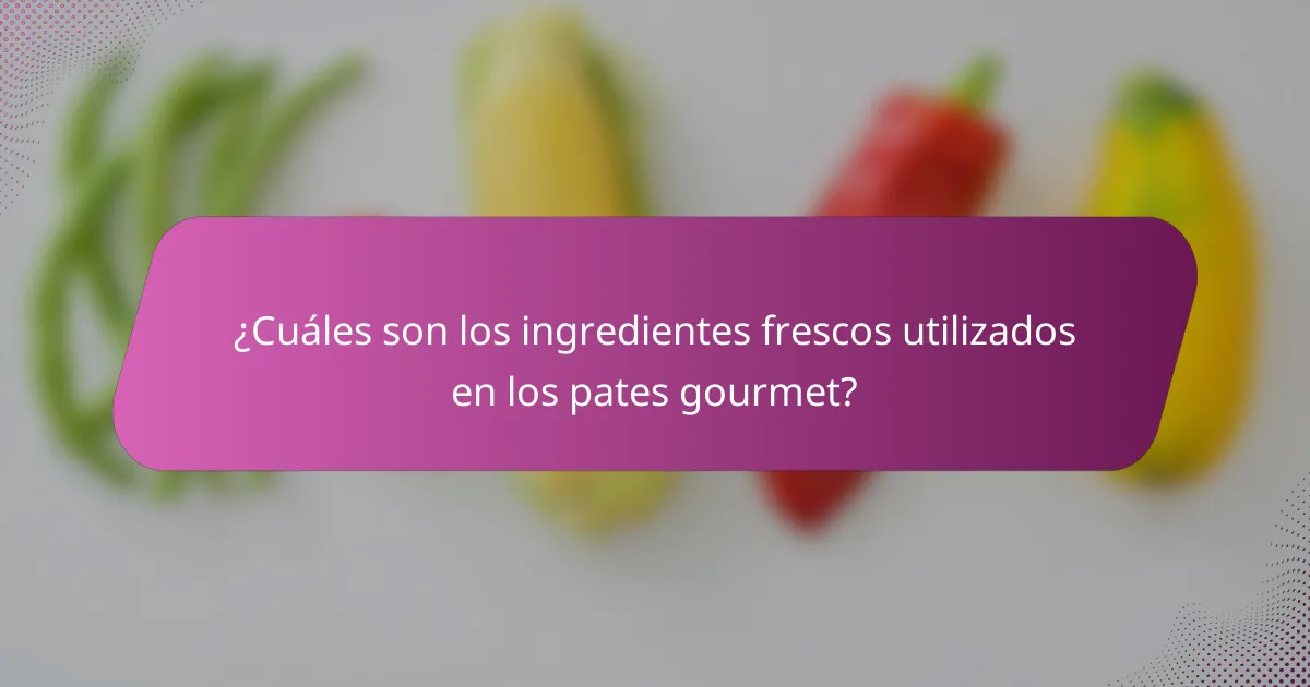 ¿Cuáles son los ingredientes frescos utilizados en los pates gourmet?