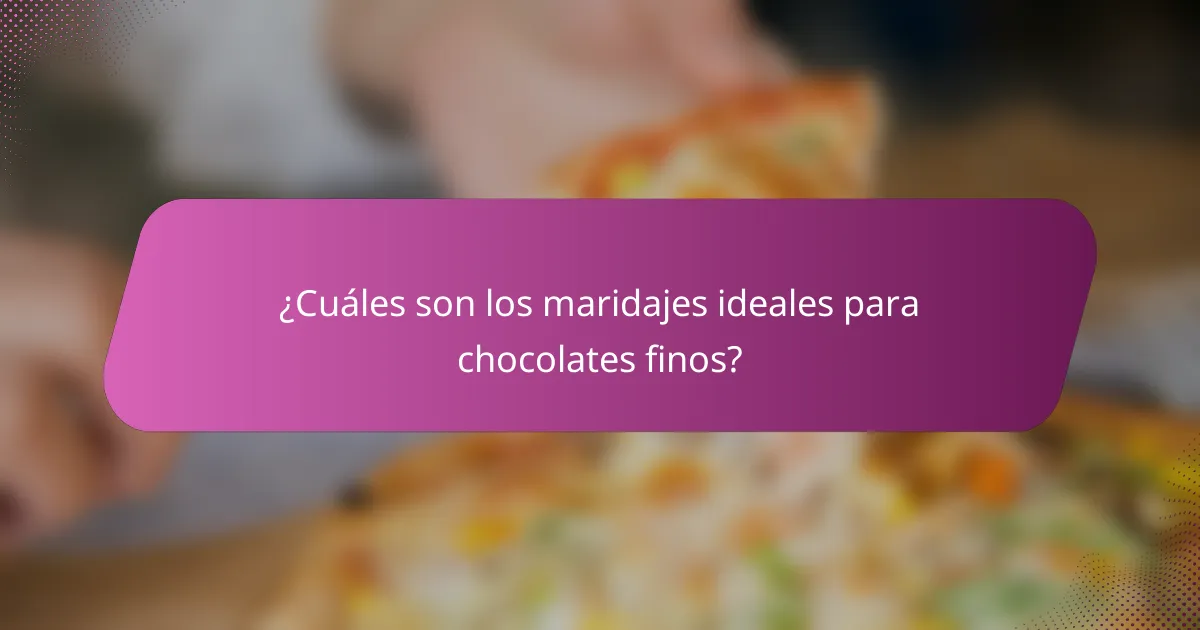 ¿Cuáles son los maridajes ideales para chocolates finos?