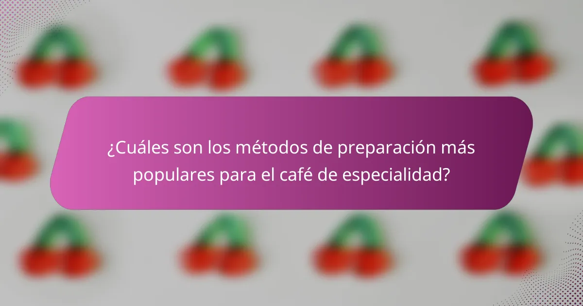¿Cuáles son los métodos de preparación más populares para el café de especialidad?