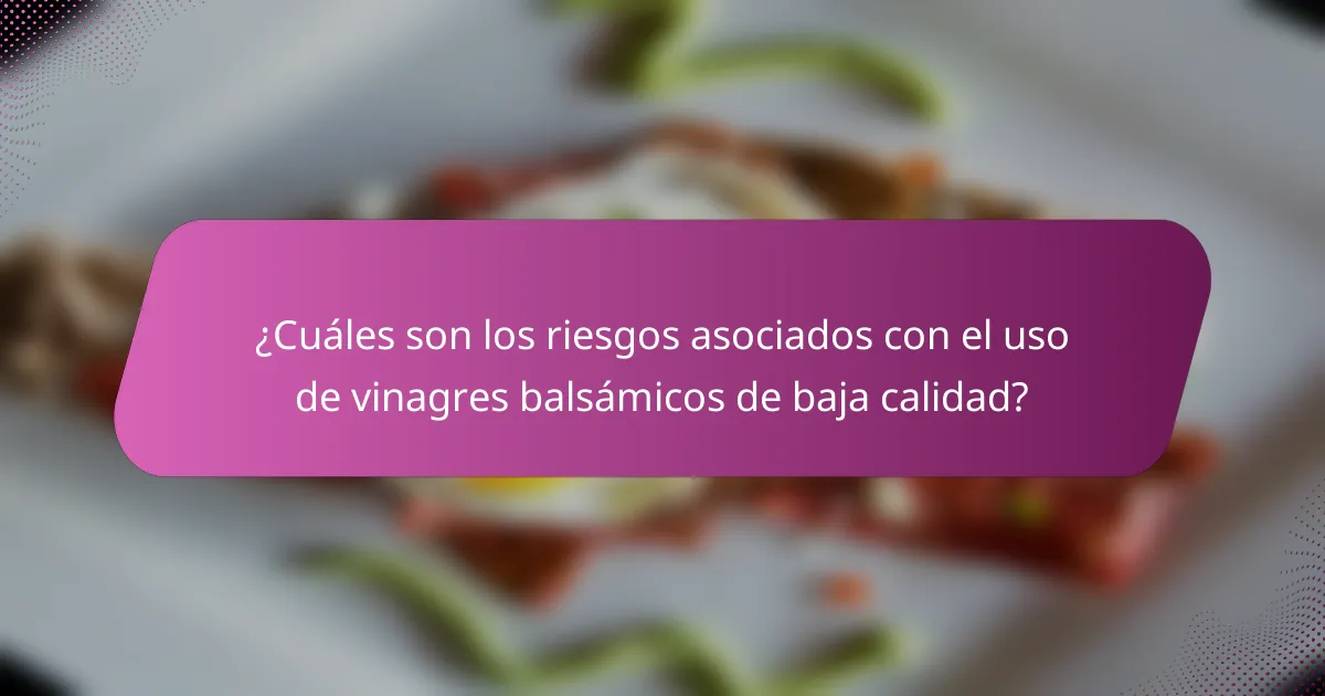 ¿Cuáles son los riesgos asociados con el uso de vinagres balsámicos de baja calidad?