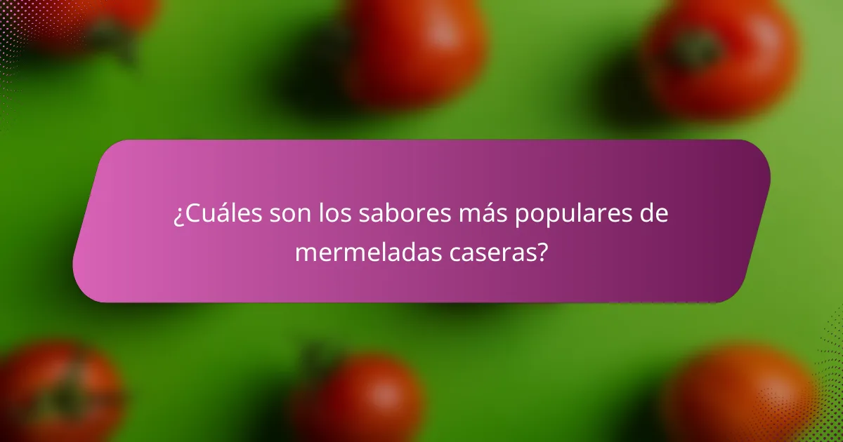 ¿Cuáles son los sabores más populares de mermeladas caseras?
