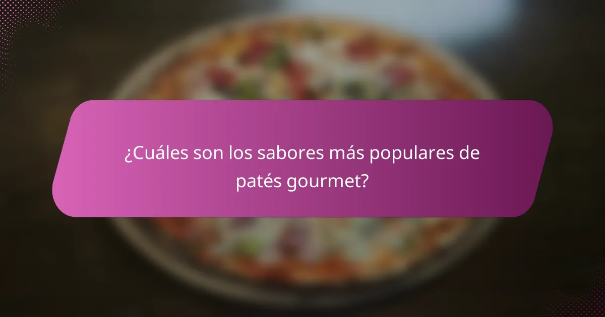 ¿Cuáles son los sabores más populares de patés gourmet?