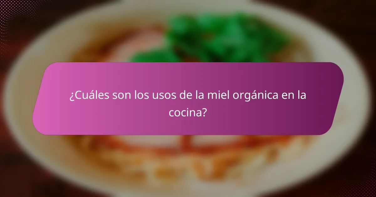 ¿Cuáles son los usos de la miel orgánica en la cocina?