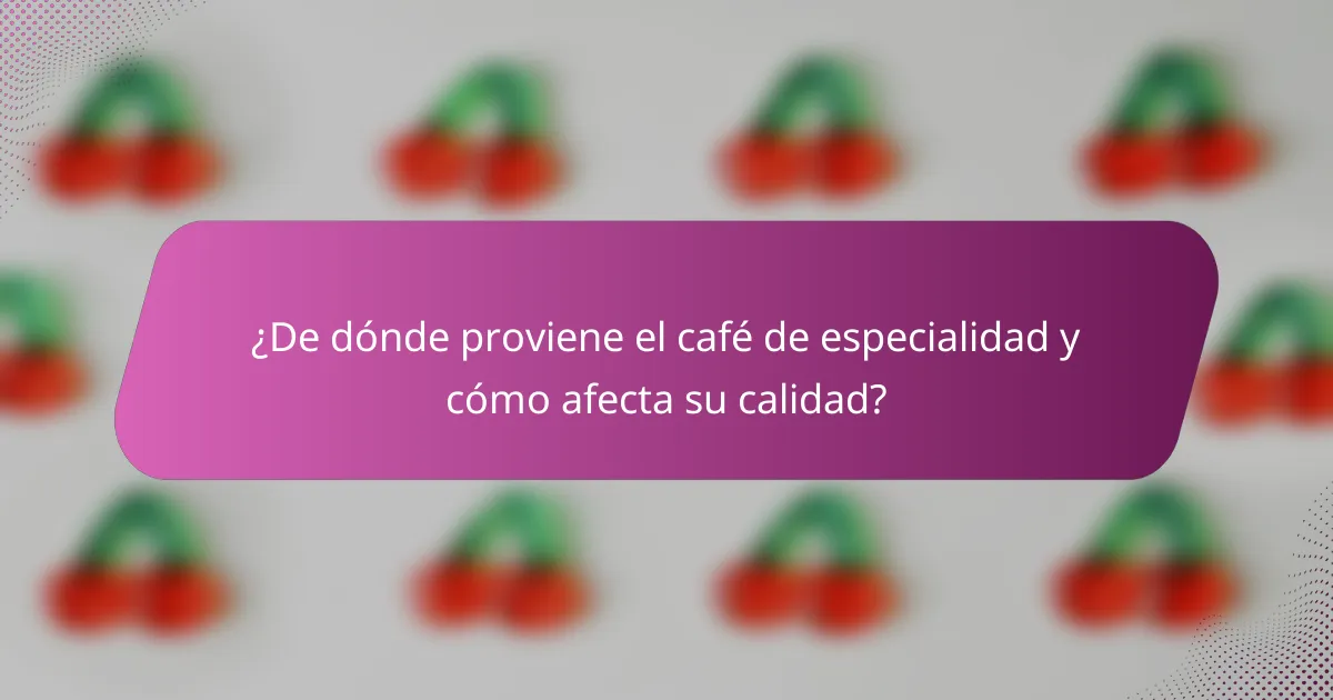 ¿De dónde proviene el café de especialidad y cómo afecta su calidad?