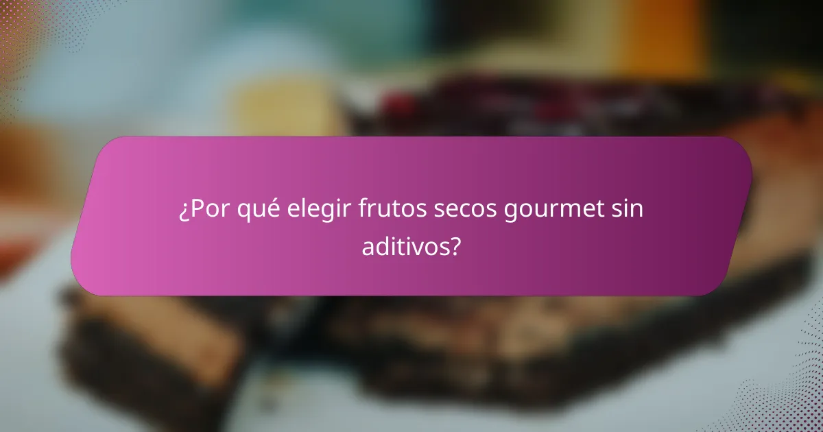 ¿Por qué elegir frutos secos gourmet sin aditivos?