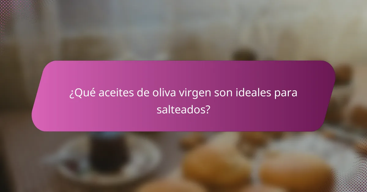 ¿Qué aceites de oliva virgen son ideales para salteados?
