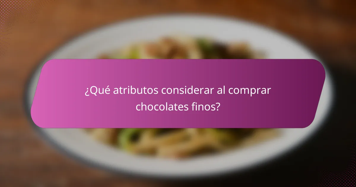 ¿Qué atributos considerar al comprar chocolates finos?