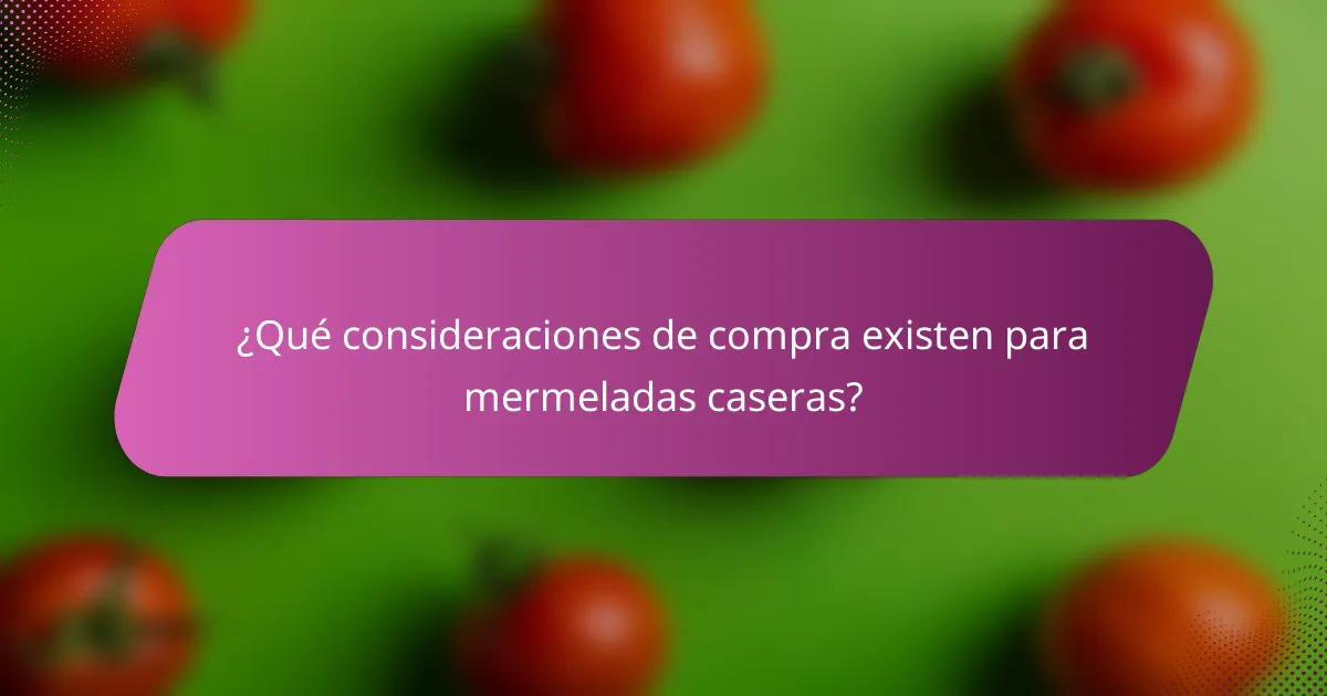 ¿Qué consideraciones de compra existen para mermeladas caseras?