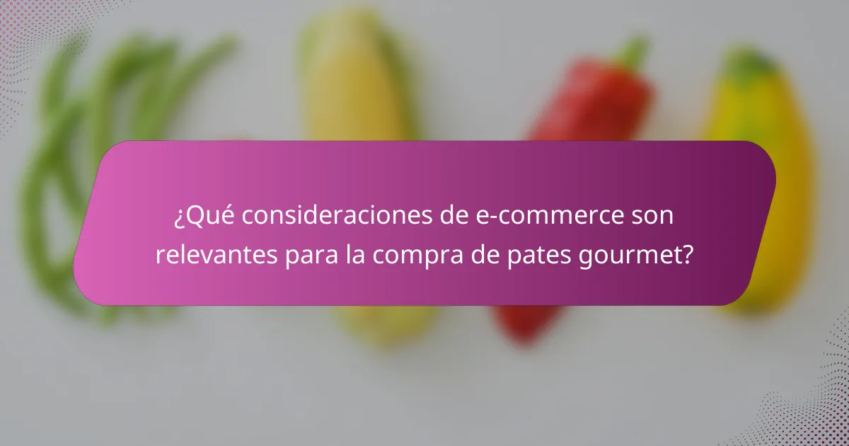 ¿Qué consideraciones de e-commerce son relevantes para la compra de pates gourmet?
