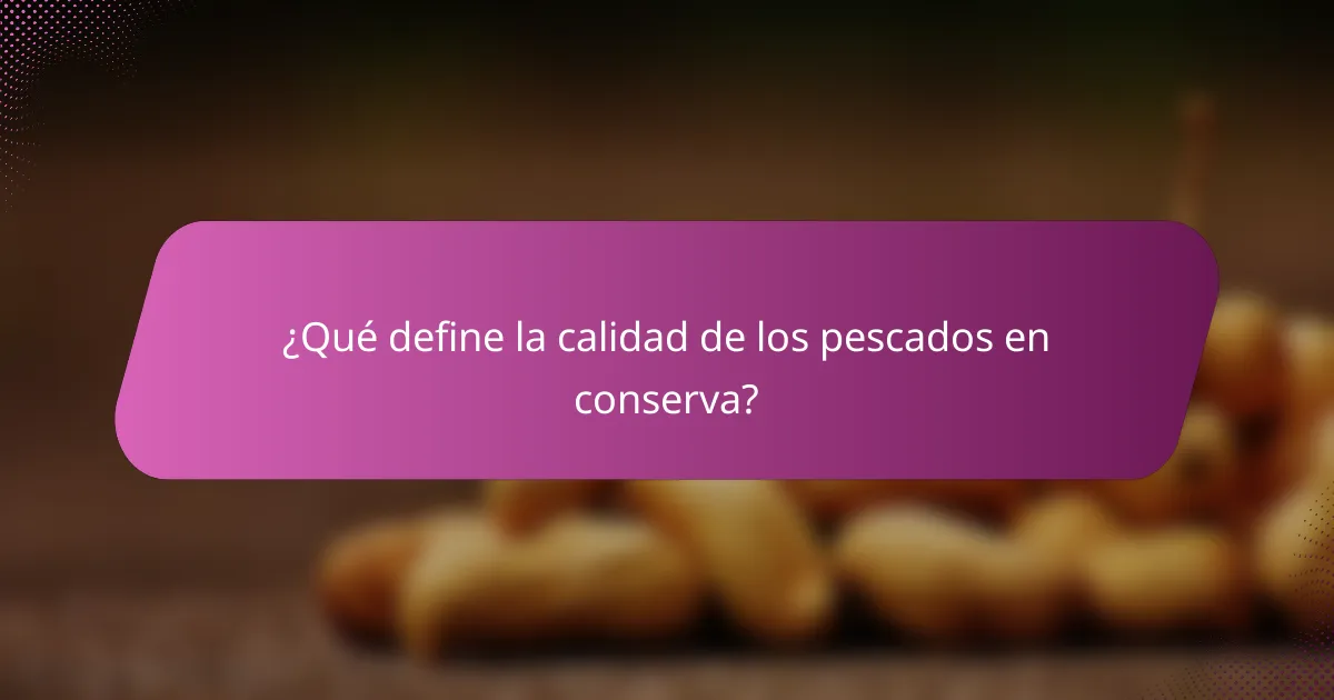 ¿Qué define la calidad de los pescados en conserva?