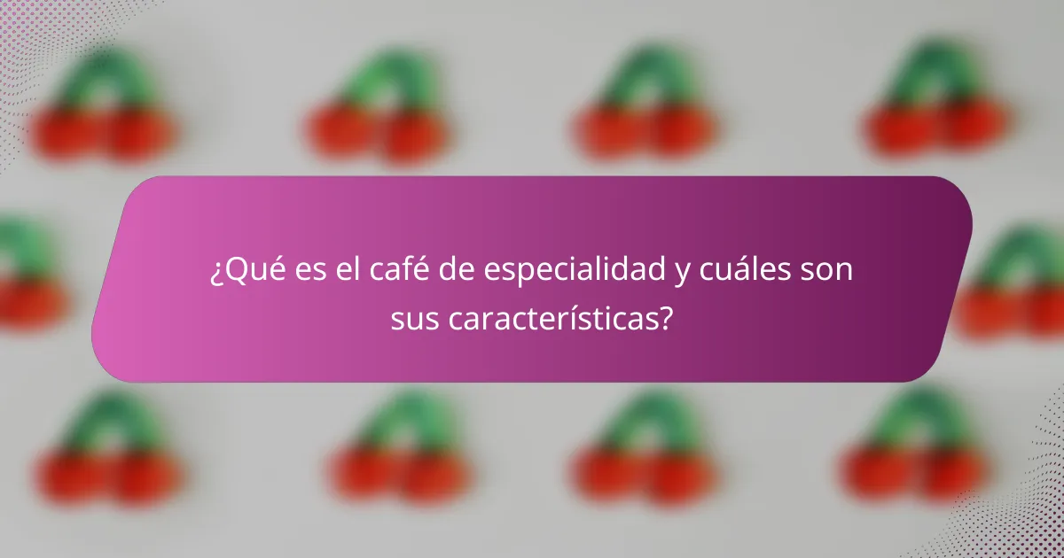 ¿Qué es el café de especialidad y cuáles son sus características?
