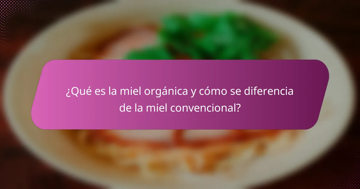 ¿Qué es la miel orgánica y cómo se diferencia de la miel convencional?