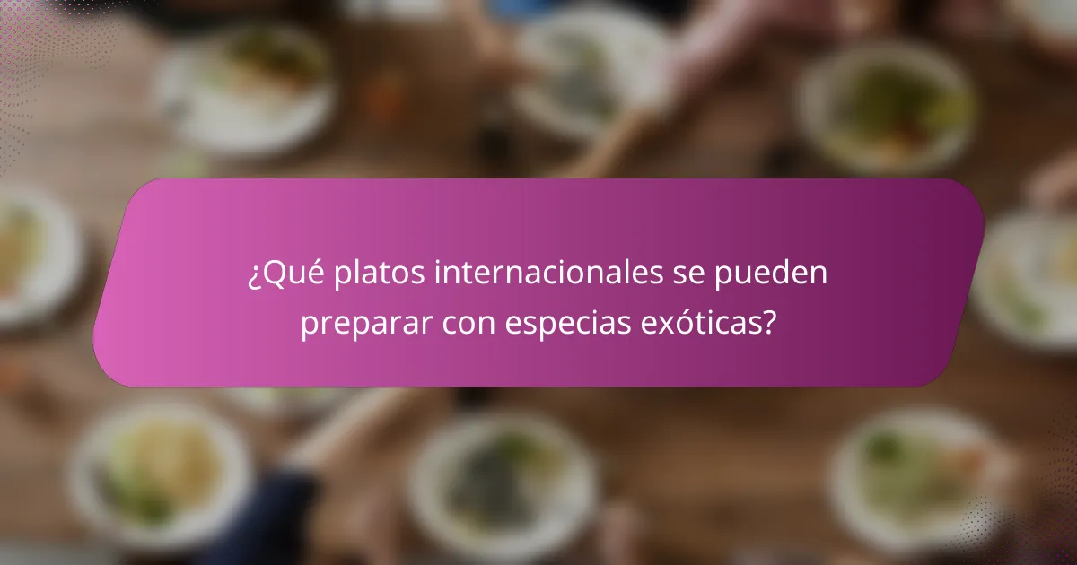 ¿Qué platos internacionales se pueden preparar con especias exóticas?