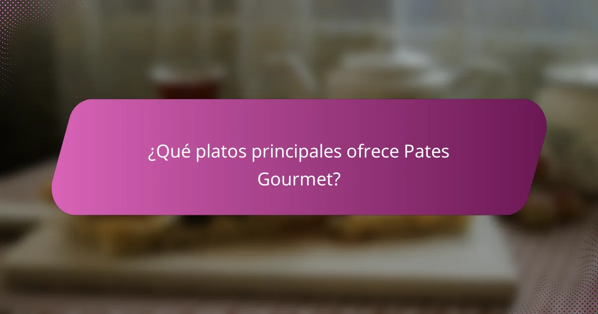 ¿Qué platos principales ofrece Pates Gourmet?