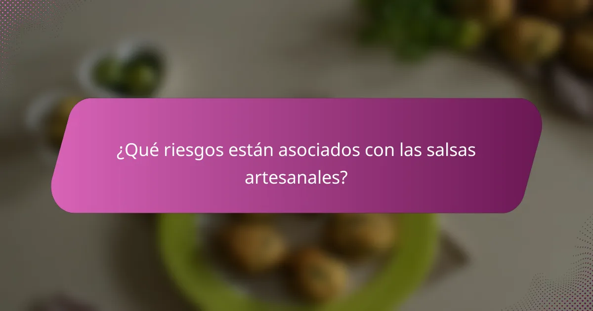 ¿Qué riesgos están asociados con las salsas artesanales?