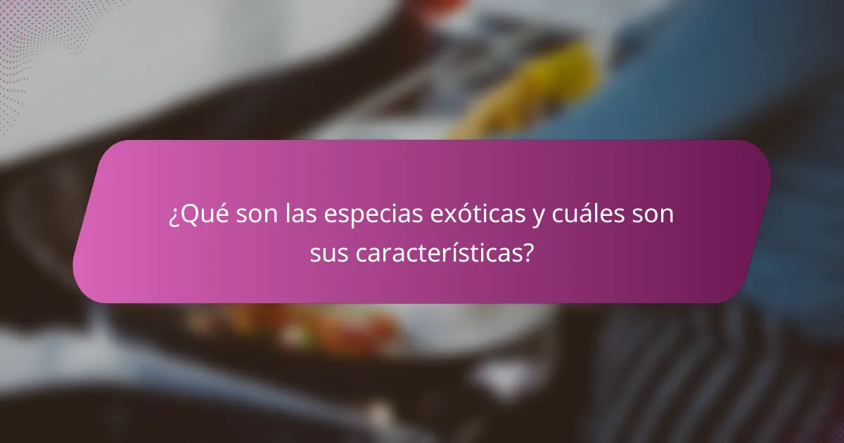 ¿Qué son las especias exóticas y cuáles son sus características?