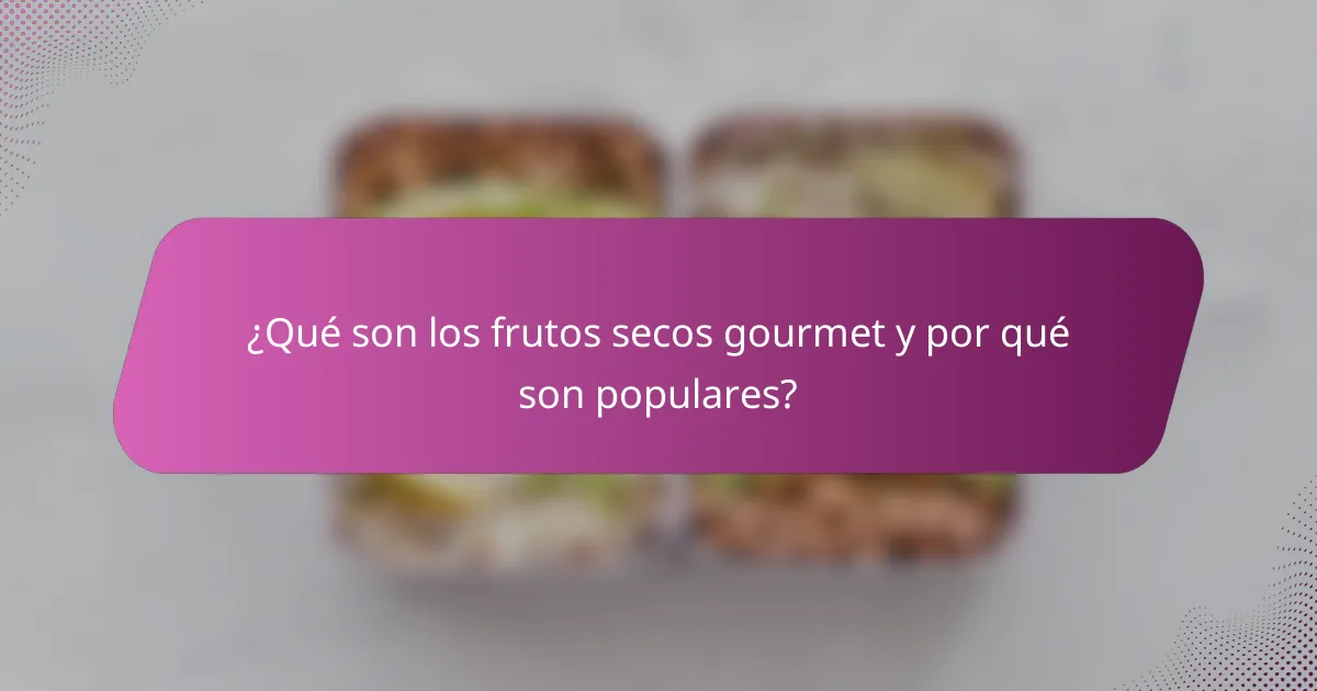 ¿Qué son los frutos secos gourmet y por qué son populares?