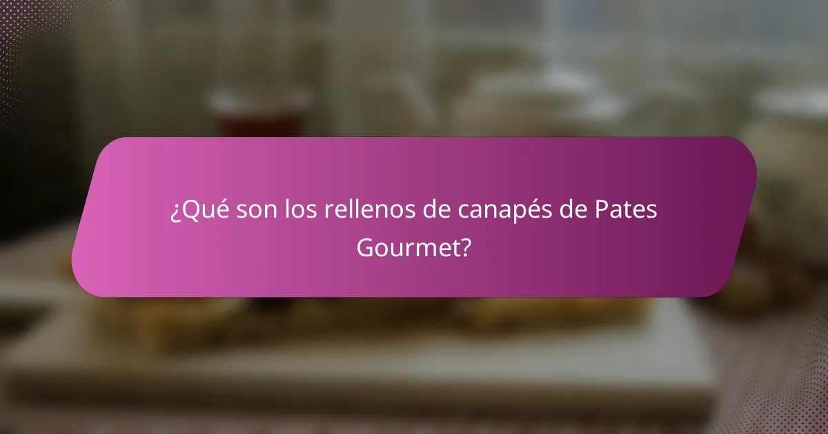 ¿Qué son los rellenos de canapés de Pates Gourmet?