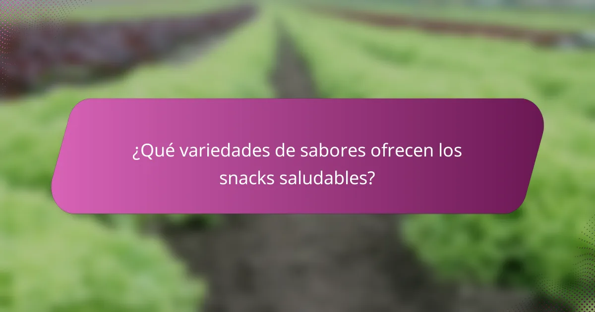 ¿Qué variedades de sabores ofrecen los snacks saludables?