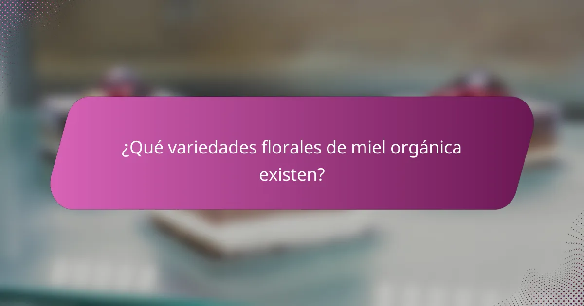 ¿Qué variedades florales de miel orgánica existen?